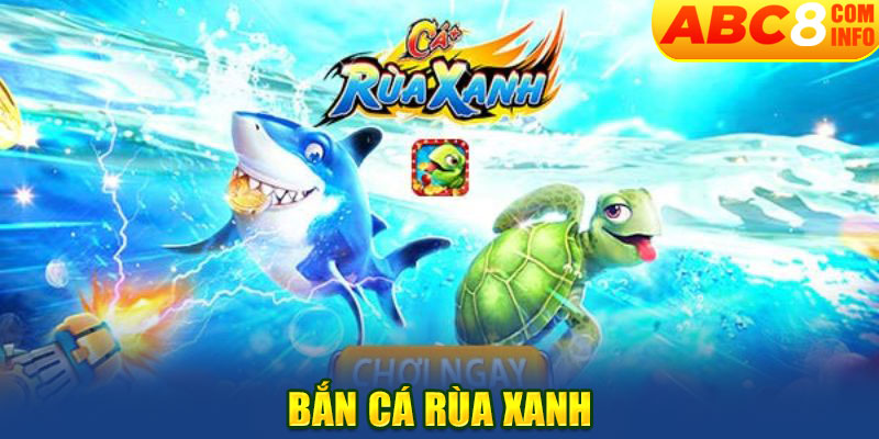 Bắn cá Rùa Xanh ABC8 - Trải nghiệm game đổi thưởng độc đáo