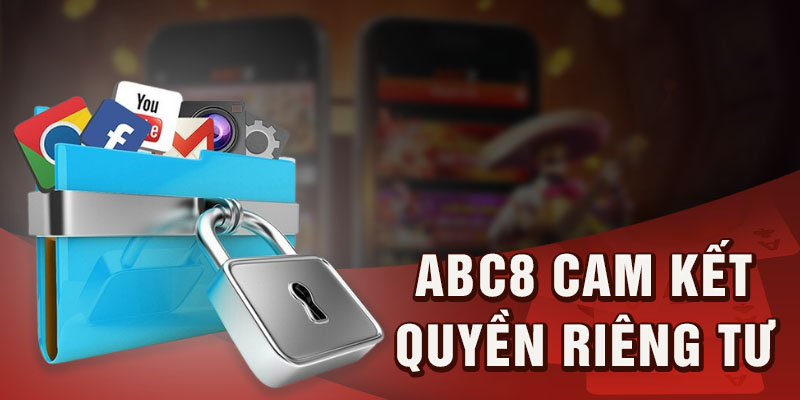 ABC8 cam kết bảo vệ tối đa quyền riêng tư của khách hàng