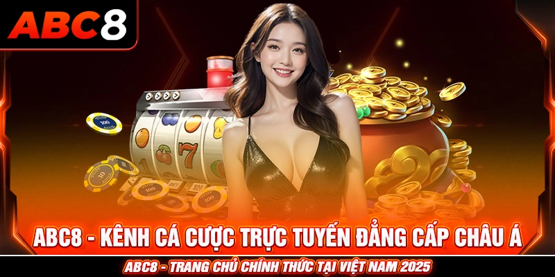 ABC8 - Kênh cá cược trực tuyến đẳng cấp châu Á
